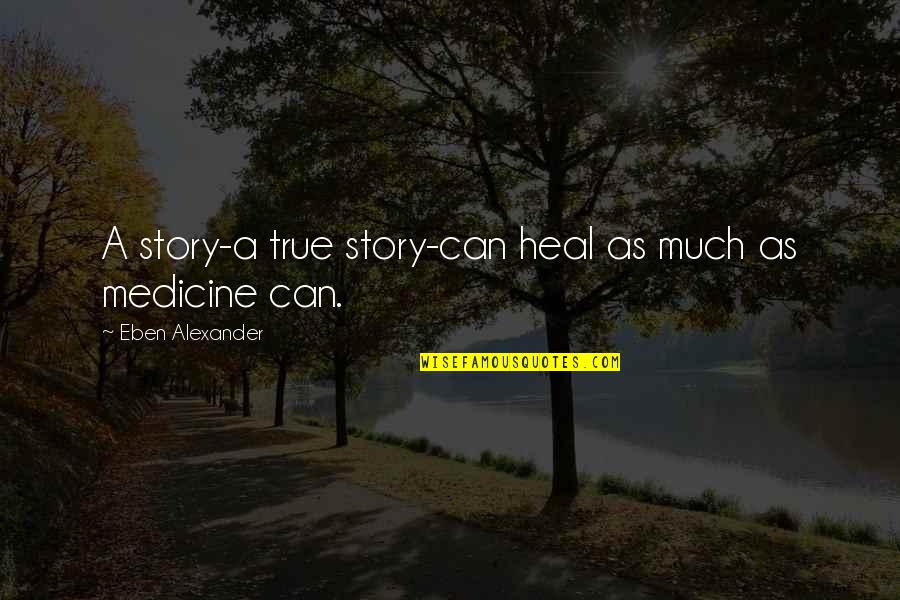 Eben Alexander Quotes By Eben Alexander: A story-a true story-can heal as much as Eben Alexander Quotes By Eben Alexander: A story-a true story-can heal as much as