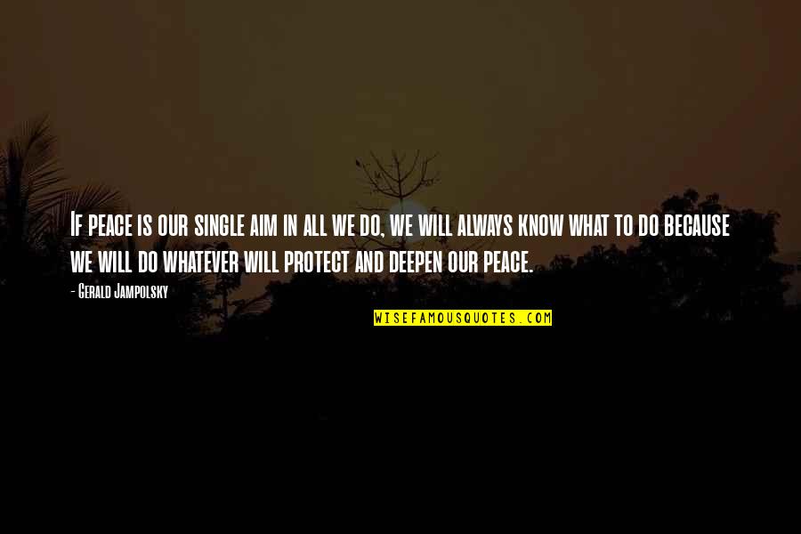 Eben Moglen Quotes By Gerald Jampolsky: If peace is our single aim in all Eben Moglen Quotes By Gerald Jampolsky: If peace is our single aim in all