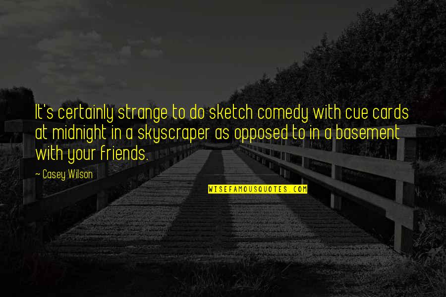 Ebeneezer Quotes By Casey Wilson: It's certainly strange to do sketch comedy with Ebeneezer Quotes By Casey Wilson: It's certainly strange to do sketch comedy with
