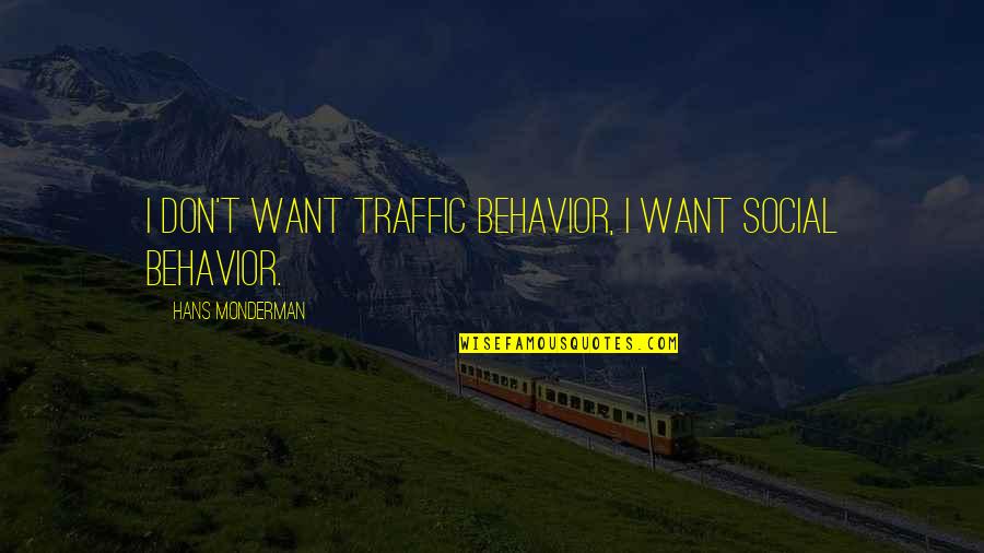 Ebenenifts Quotes By Hans Monderman: I don't want traffic behavior, I want social Ebenenifts Quotes By Hans Monderman: I don't want traffic behavior, I want social