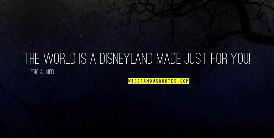 Ebener Obey Quotes By Eric Auxier: The world is a Disneyland made just for Ebener Obey Quotes By Eric Auxier: The world is a Disneyland made just for