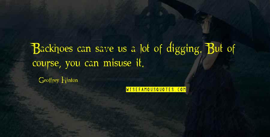 Ebener Obey Quotes By Geoffrey Hinton: Backhoes can save us a lot of digging. Ebener Obey Quotes By Geoffrey Hinton: Backhoes can save us a lot of digging.