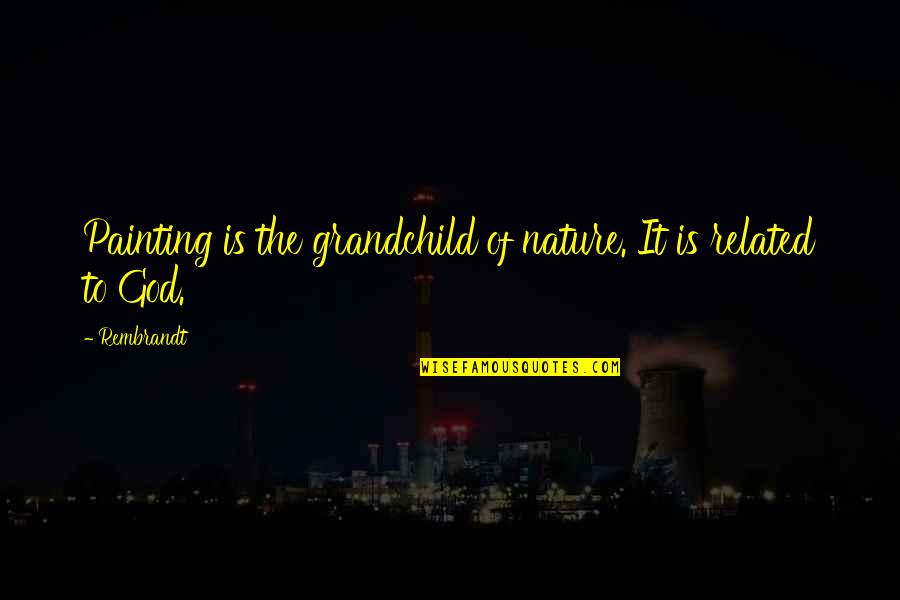 Ebenezer Bible Quotes By Rembrandt: Painting is the grandchild of nature. It is