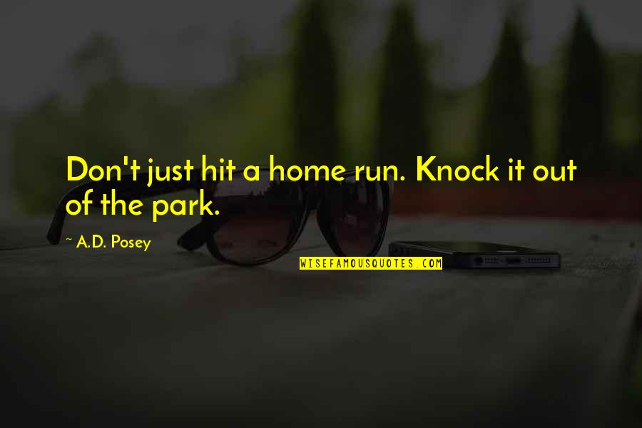 Ebenezer Elliott Quotes By A.D. Posey: Don't just hit a home run. Knock it