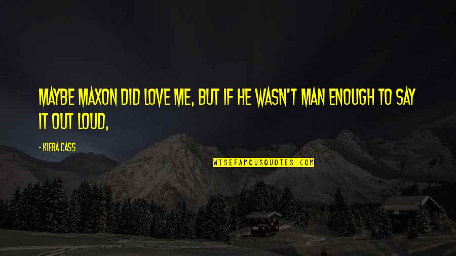 Ebenezer Scrooge Famous Quotes By Kiera Cass: Maybe Maxon did love me, but if he