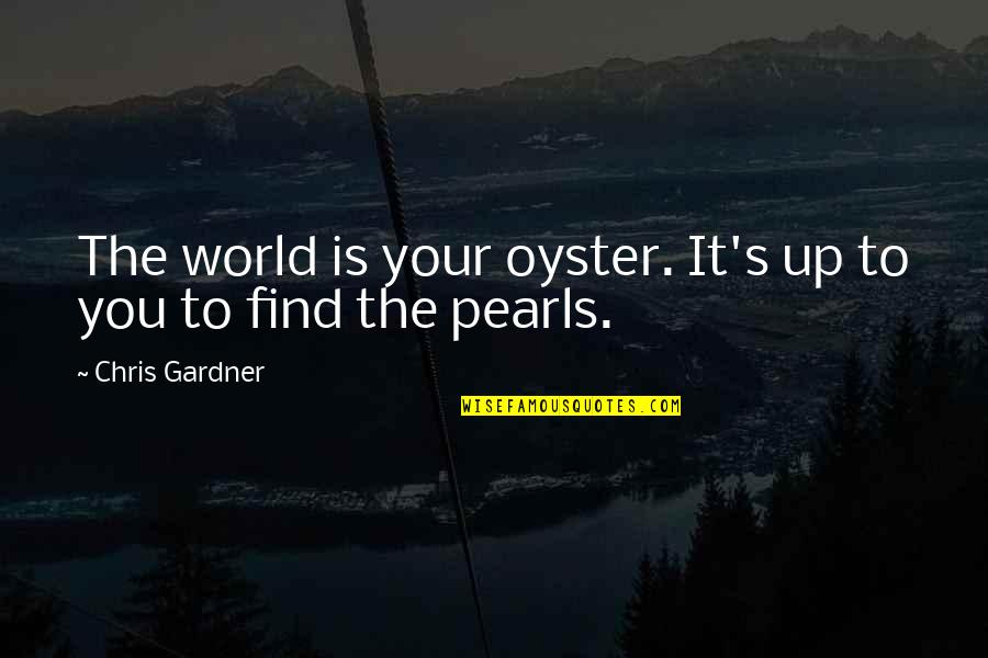 Ebenezer Scrooge Greed Quotes By Chris Gardner: The world is your oyster. It's up to