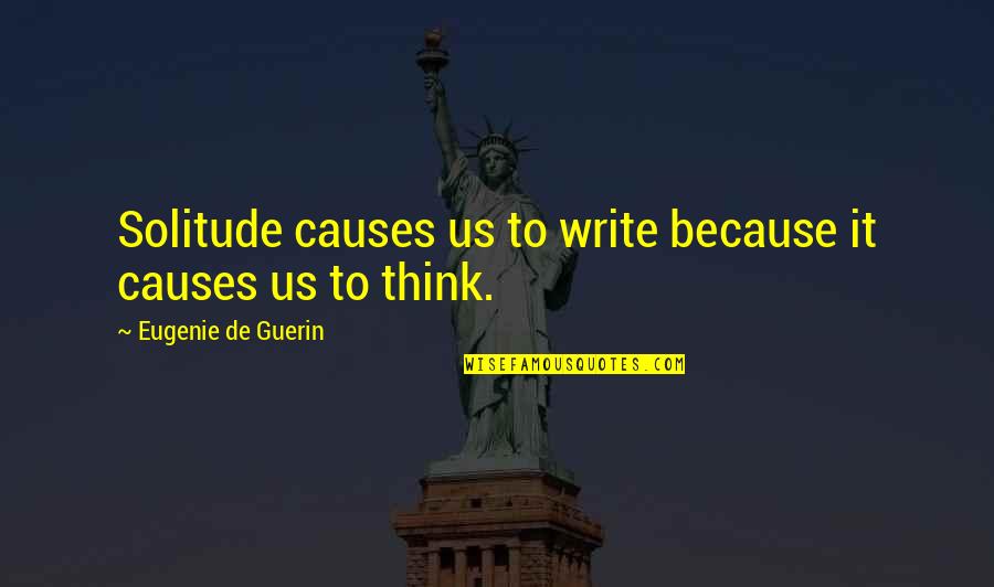Ebenezer Scrooge Important Quotes By Eugenie De Guerin: Solitude causes us to write because it causes Ebenezer Scrooge Important Quotes By Eugenie De Guerin: Solitude causes us to write because it causes