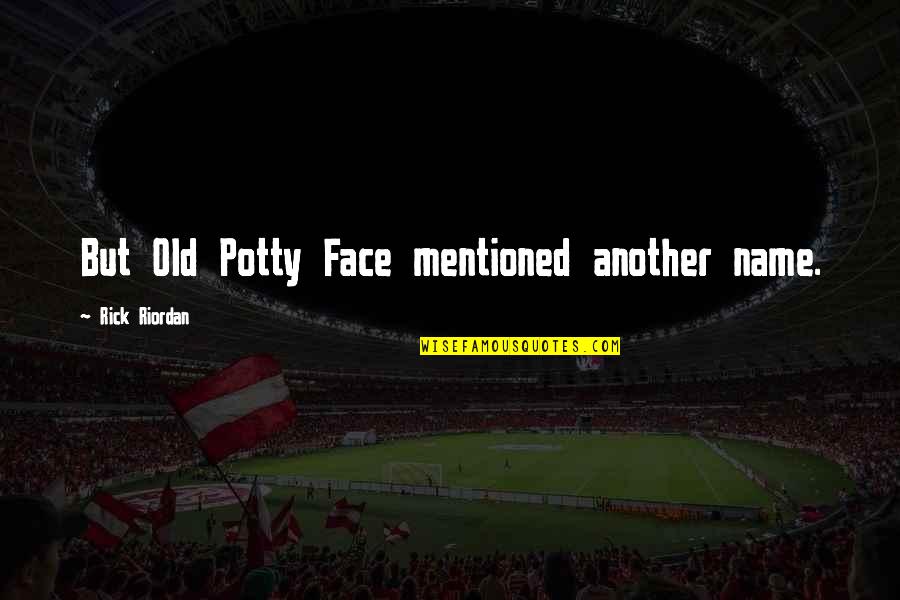 Ebenezer Scrooge Movie Quotes By Rick Riordan: But Old Potty Face mentioned another name. Ebenezer Scrooge Movie Quotes By Rick Riordan: But Old Potty Face mentioned another name.