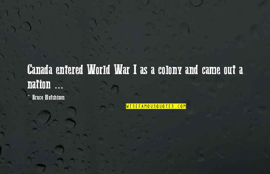 Ebenstein William Quotes By Bruce Hutchison: Canada entered World War I as a colony Ebenstein William Quotes By Bruce Hutchison: Canada entered World War I as a colony
