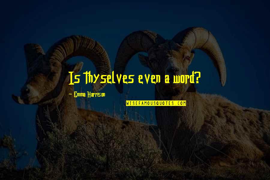 Ebensteiner Realtor Quotes By Emma Harrison: Is thyselves even a word?