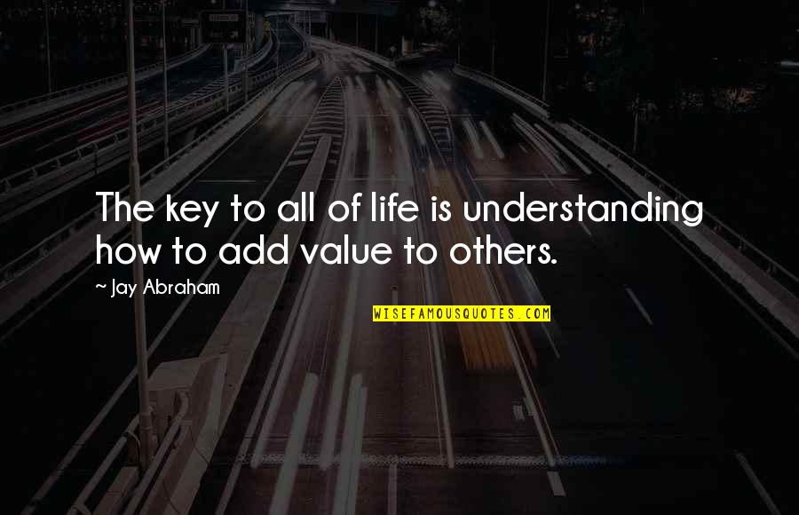 Ebenzar Quotes By Jay Abraham: The key to all of life is understanding