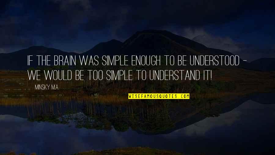Ebenzar Quotes By Minsky M.A.: If the brain was simple enough to be Ebenzar Quotes By Minsky M.A.: If the brain was simple enough to be