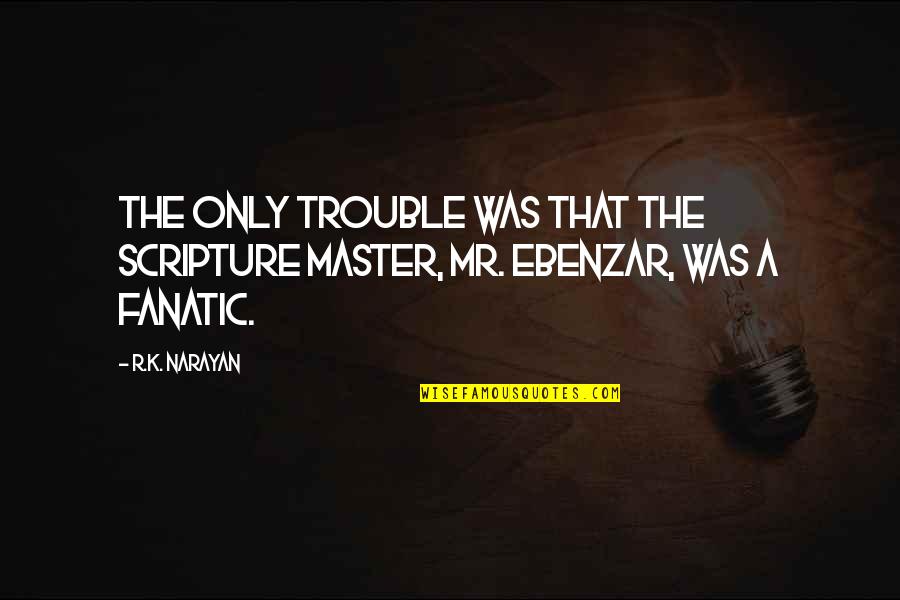 Ebenzar Quotes By R.K. Narayan: The only trouble was that the scripture master,