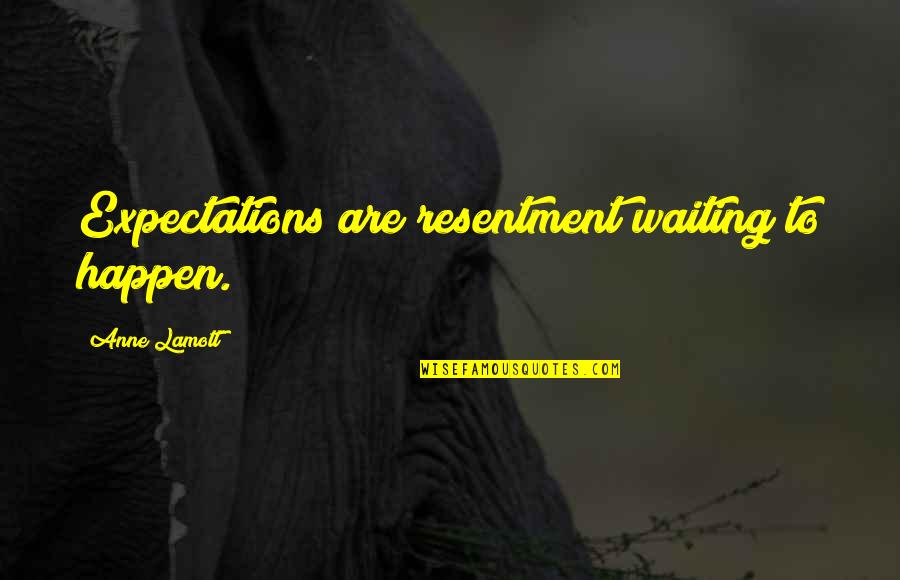 Eberals Quotes By Anne Lamott: Expectations are resentment waiting to happen.