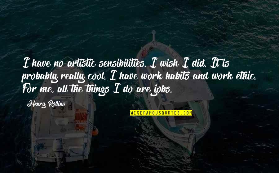 Eberals Quotes By Henry Rollins: I have no artistic sensibilities. I wish I