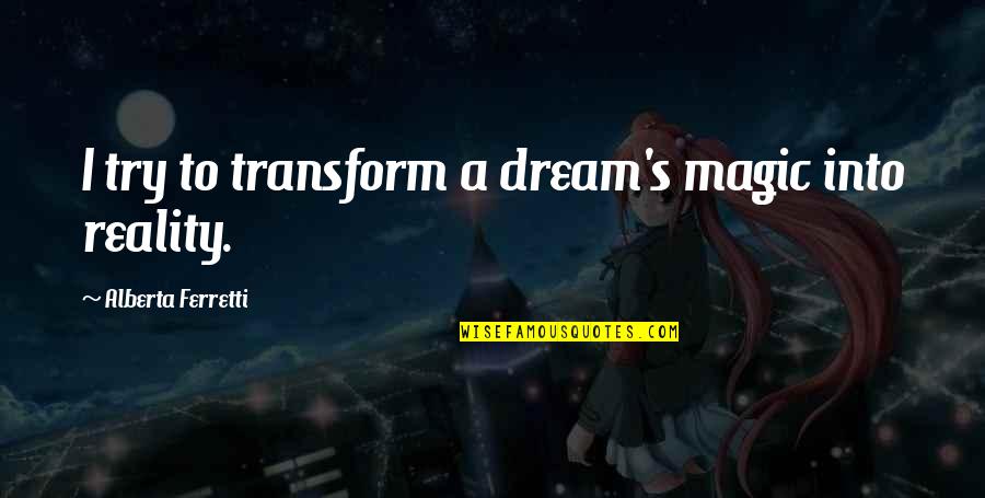 Eberhard Arnold Quotes By Alberta Ferretti: I try to transform a dream's magic into Eberhard Arnold Quotes By Alberta Ferretti: I try to transform a dream's magic into