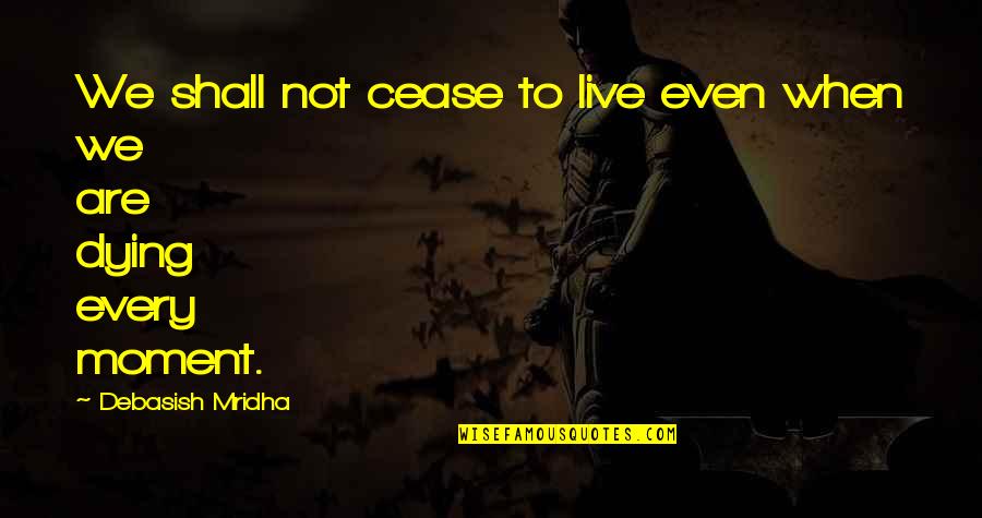 Eberhard Arnold Quotes By Debasish Mridha: We shall not cease to live even when Eberhard Arnold Quotes By Debasish Mridha: We shall not cease to live even when