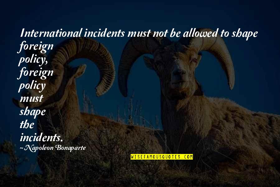 Eberhard Faber Quotes By Napoleon Bonaparte: International incidents must not be allowed to shape