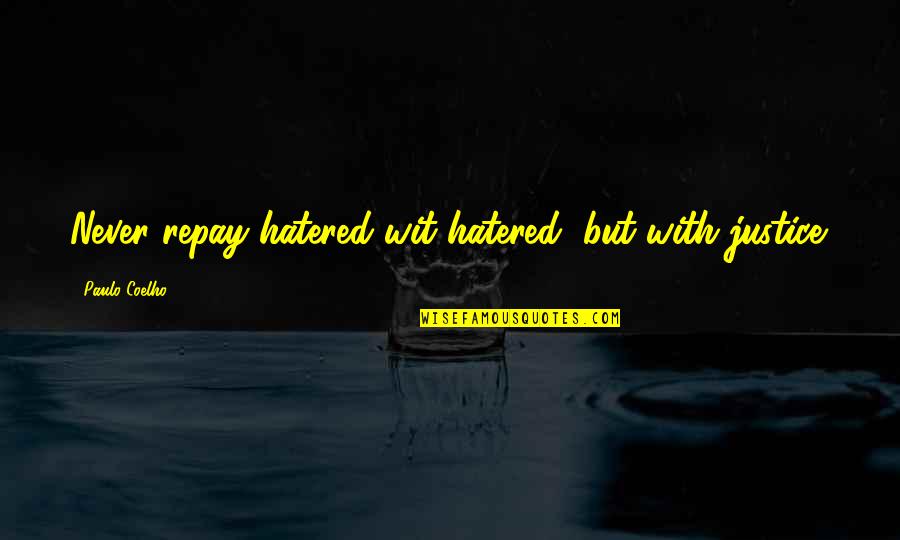 Eberhard Faber Quotes By Paulo Coelho: Never repay hatered wit hatered, but with justice.