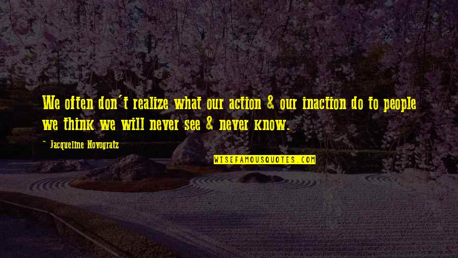 Eberhard Kolb Quotes By Jacqueline Novogratz: We often don't realize what our action &