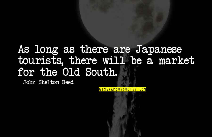 Eberhard Lumber Quotes By John Shelton Reed: As long as there are Japanese tourists, there Eberhard Lumber Quotes By John Shelton Reed: As long as there are Japanese tourists, there