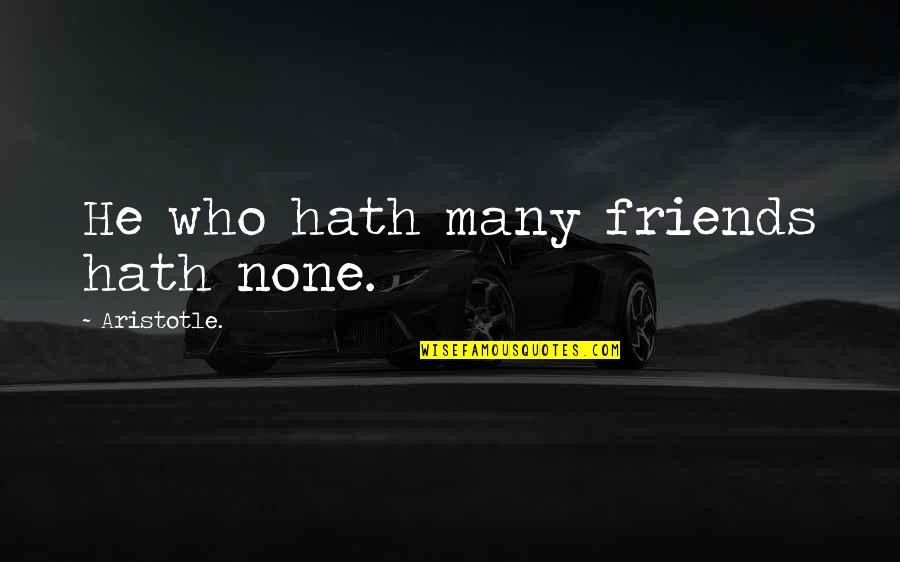 Eberhart Brothers Quotes By Aristotle.: He who hath many friends hath none.