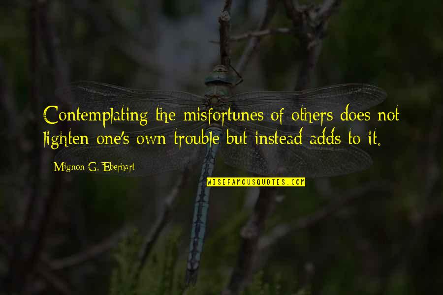 Eberhart Quotes By Mignon G. Eberhart: Contemplating the misfortunes of others does not lighten