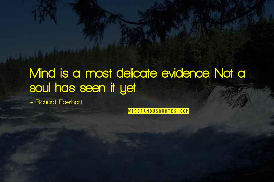 Eberhart Quotes By Richard Eberhart: Mind is a most delicate evidence. Not a