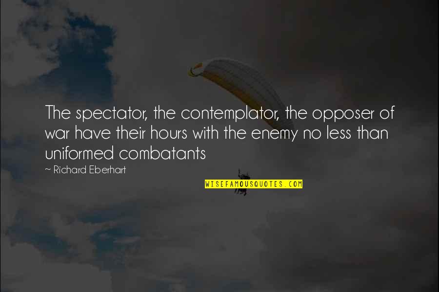 Eberhart Quotes By Richard Eberhart: The spectator, the contemplator, the opposer of war
