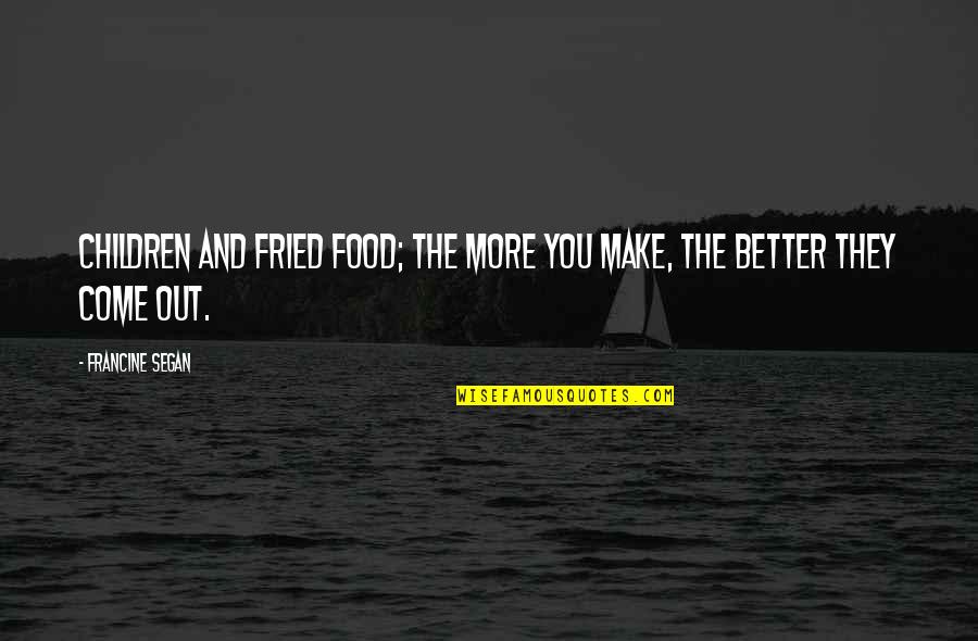 Eberharter Markisen Quotes By Francine Segan: Children and fried food; the more you make,