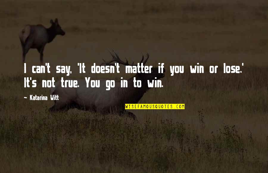 Eberlehof Quotes By Katarina Witt: I can't say, 'It doesn't matter if you Eberlehof Quotes By Katarina Witt: I can't say, 'It doesn't matter if you