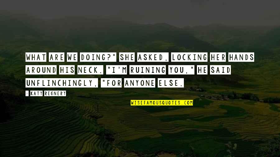 Eberlein Drive Quotes By Katy Regnery: What are we doing?" she asked, locking her