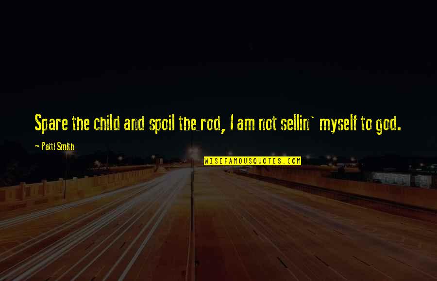 Eberlein Kassel Quotes By Patti Smith: Spare the child and spoil the rod, I