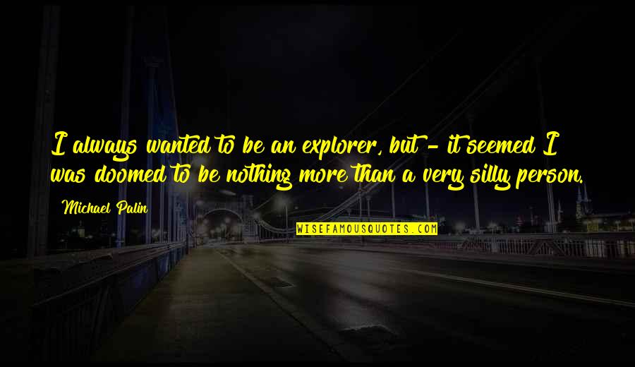 Eberls Login Quotes By Michael Palin: I always wanted to be an explorer, but