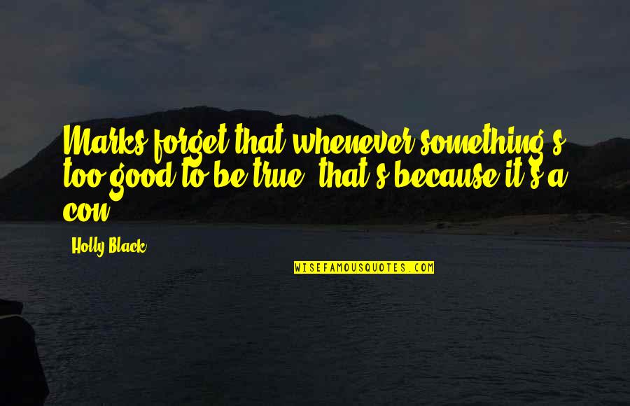 Ebersbach Obi Quotes By Holly Black: Marks forget that whenever something's too good to Ebersbach Obi Quotes By Holly Black: Marks forget that whenever something's too good to