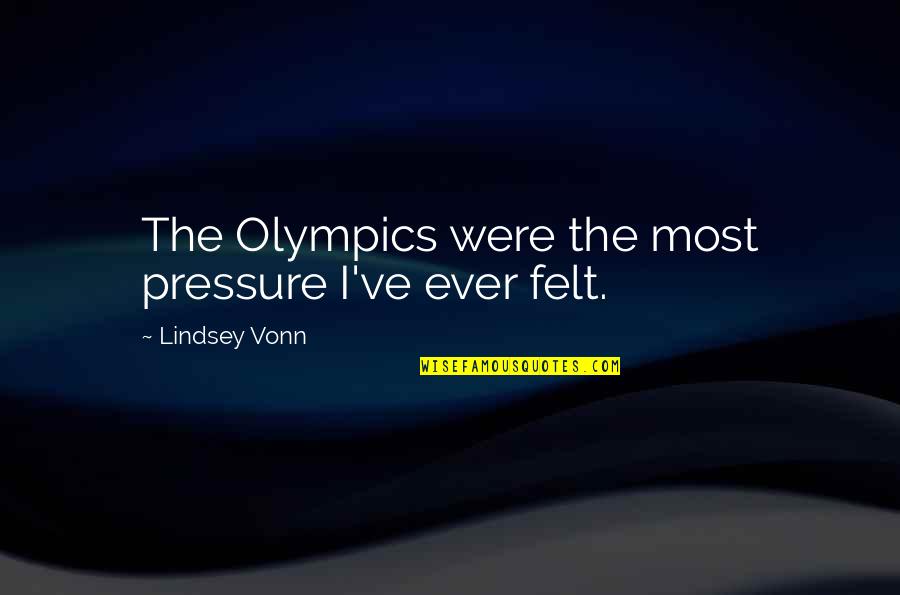 Ebersberger Alm Quotes By Lindsey Vonn: The Olympics were the most pressure I've ever Ebersberger Alm Quotes By Lindsey Vonn: The Olympics were the most pressure I've ever