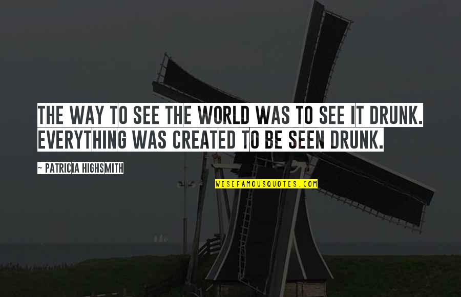 Ebersol Mccormick Quotes By Patricia Highsmith: The way to see the world was to Ebersol Mccormick Quotes By Patricia Highsmith: The way to see the world was to
