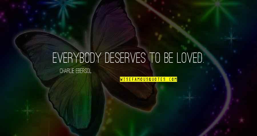 Ebersol Quotes By Charlie Ebersol: Everybody deserves to be loved. Ebersol Quotes By Charlie Ebersol: Everybody deserves to be loved.