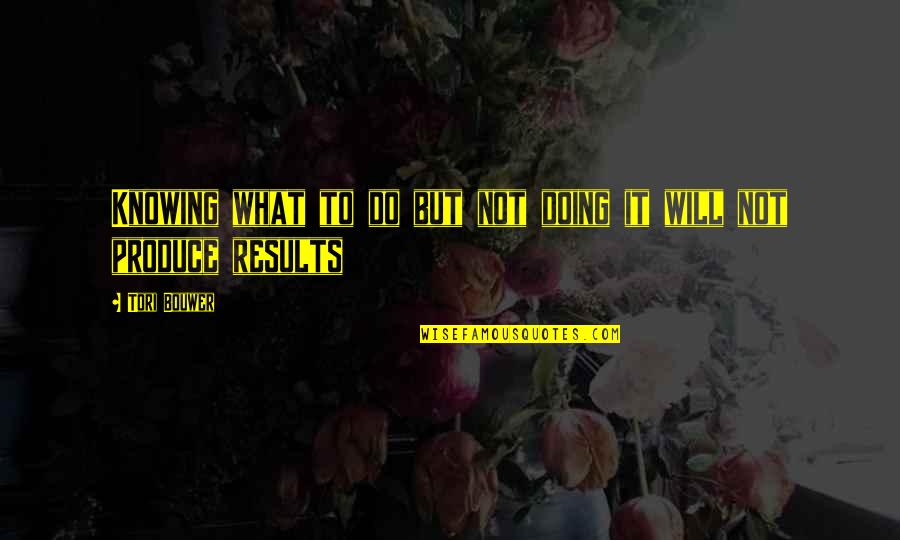Ebersp Cher Ll Fut S Quotes By Tori Bouwer: Knowing what to do but not doing it