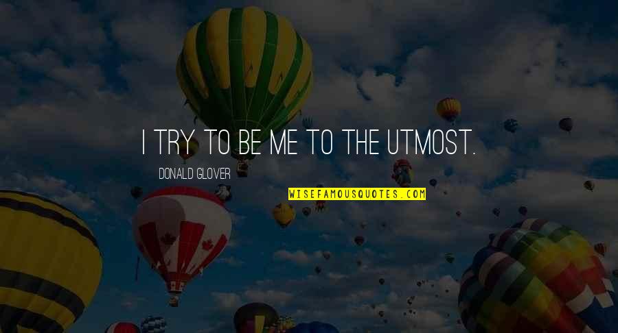 Eberspacher Enterprises Quotes By Donald Glover: I try to be me to the utmost.