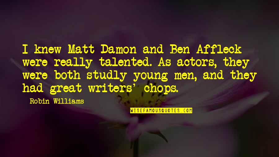 Eberspacher Enterprises Quotes By Robin Williams: I knew Matt Damon and Ben Affleck were
