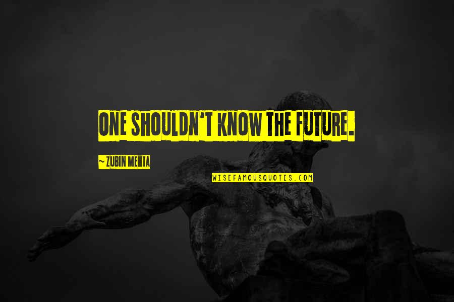 Eberspacher Quotes By Zubin Mehta: One shouldn't know the future.