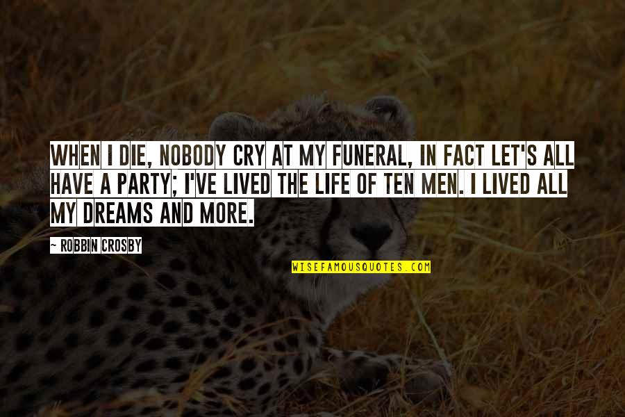 Eberth Mendez Quotes By Robbin Crosby: When I die, nobody cry at my funeral, Eberth Mendez Quotes By Robbin Crosby: When I die, nobody cry at my funeral,
