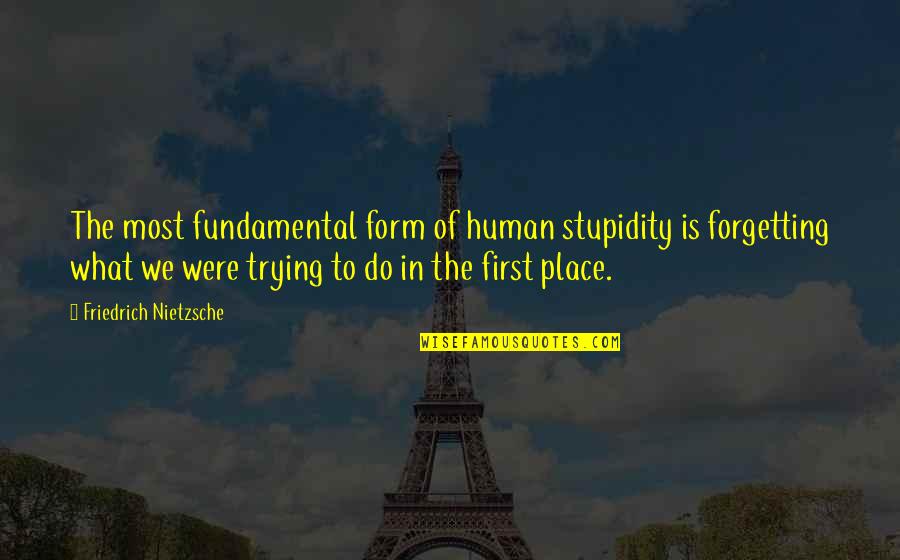 Eberwine Md Quotes By Friedrich Nietzsche: The most fundamental form of human stupidity is
