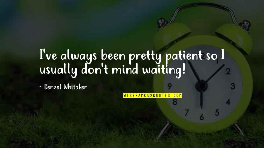 Eberza Quotes By Denzel Whitaker: I've always been pretty patient so I usually Eberza Quotes By Denzel Whitaker: I've always been pretty patient so I usually