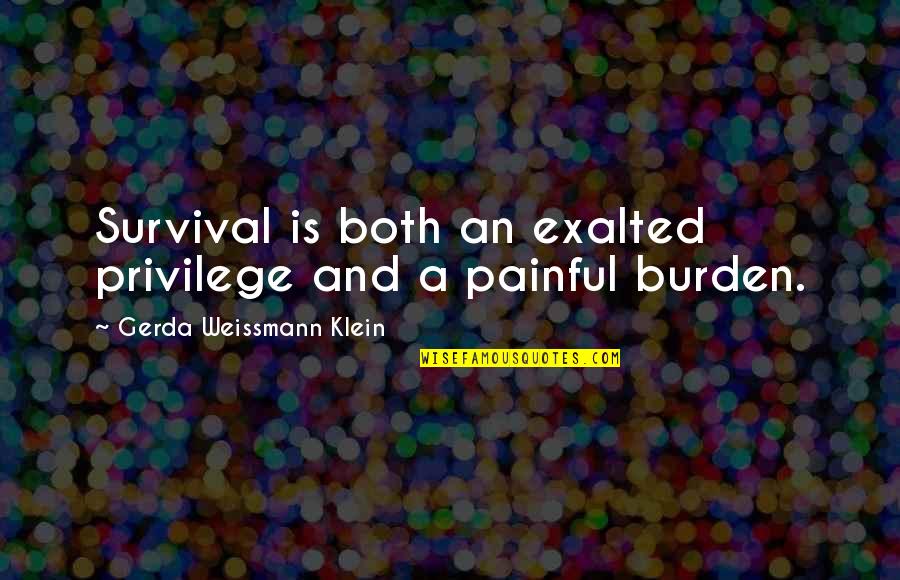 Eberza Quotes By Gerda Weissmann Klein: Survival is both an exalted privilege and a