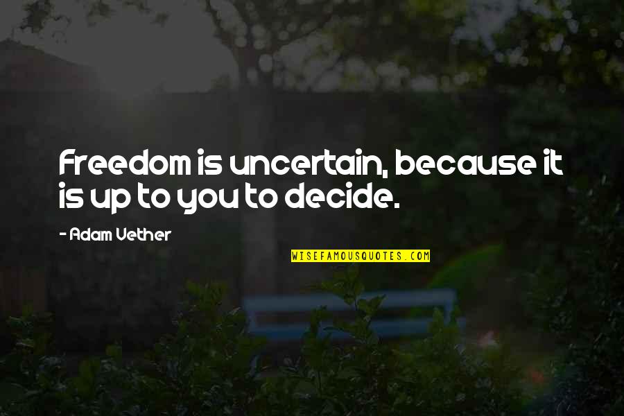 Ebeveyn Denetimi Quotes By Adam Vether: Freedom is uncertain, because it is up to
