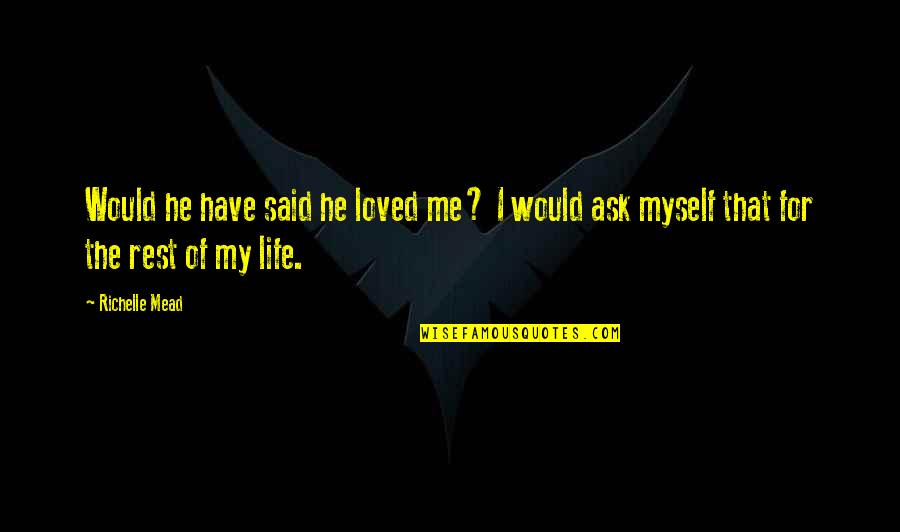 Ebfore Quotes By Richelle Mead: Would he have said he loved me? I