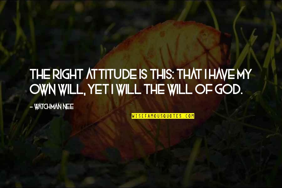 Ebfore Quotes By Watchman Nee: The right attitude is this: that I have