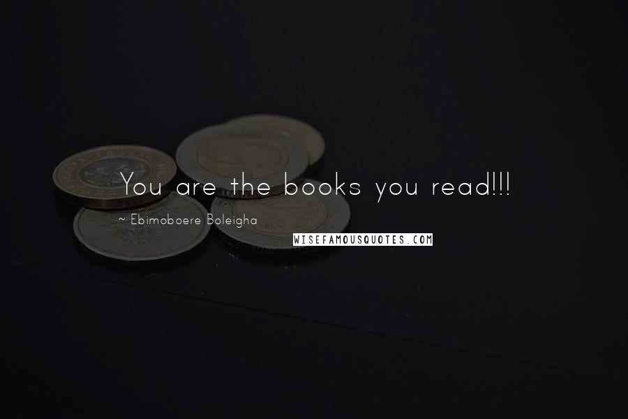 Ebimoboere Boleigha quotes: You are the books you read!!!